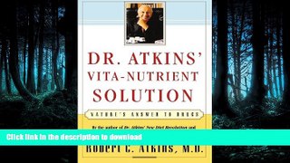 READ BOOK  Dr. Atkins  Vita-Nutrient Solution: Nature s Answer to Drugs  PDF ONLINE