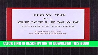 Read Now How to Be a Gentleman Revised and   Updated: A Contemporary Guide to Common Courtesy