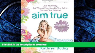 READ  Aim True: Love Your Body, Eat Without Fear, Nourish Your Spirit, Discover True Balance!