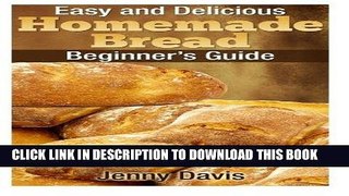 Best Seller Easy and Delicious Homemade Bread: Beginner s Guide Free Read
