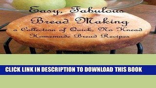 Ebook Easy, Fabulous Bread Making: A collection of quick, no-knead, homemade bread recipes Free