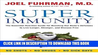 Read Now Super Immunity: The Essential Nutrition Guide for Boosting Your Body s Defenses to Live