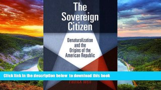 Read book  The Sovereign Citizen: Denaturalization and the Origins of the American Republic