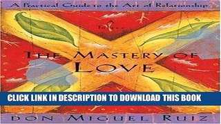 Read Now The Mastery of Love: A Practical Guide to the Art of Relationship: A Toltec Wisdom Book