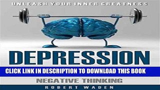 Read Now Depression: How to Stop Worrying, Relieve Anxiety, and Eliminate Negative Thinking -