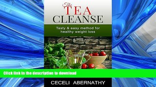 FAVORITE BOOK  The Tea Cleanse: A Tasty and Easy Method for Healthy Weight Loss FULL ONLINE
