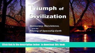 Read books  Triumph of Civilization: Democracy, Nonviolence, and the Piloting of Spaceship Earth