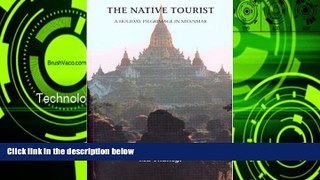 Big Sales  The Native Tourist: A Holiday Pilgrimage in Myanmar  READ PDF Online Ebooks