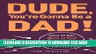 [PDF] Dude, You re Gonna Be a Dad!: How to Get (Both of You) Through the Next 9 Months Popular