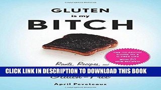 [PDF] Gluten Is My Bitch: Rants, Recipes, and Ridiculousness for the Gluten-Free Full Colection