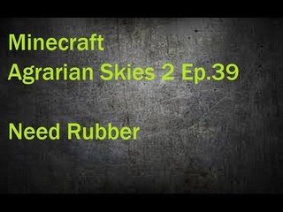 Minecraft Agrarian Skies 2 Ep. 39 Need Rubber