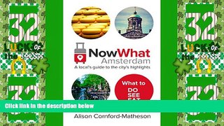 Big Deals  Now What Amsterdam: A local s guide to the city s highlights  Full Read Most Wanted