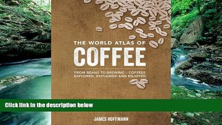 Big Sales  The World Atlas of Coffee: From Beans to Brewing -- Coffees Explored, Explained and