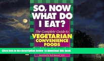 GET PDFbook  So, Now What Do I Eat?: The Complete Guide to Vegetarian Convenience Foods online pdf