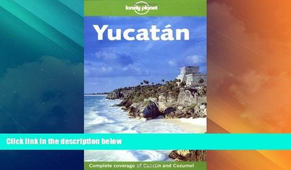 Must Have PDF  Lonely Planet Yucatan (Lonely Planet Cancun, Cozumel   the Yucatan)  Full Read Most