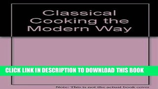 Best Seller Classical cooking the modern way (Culinary Arts) Free Read