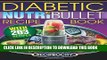 Ebook NutriBullet Diabetic Recipe Book: 200 NutriBullet Diabetic Friendly Ultra Low Carb Delicious