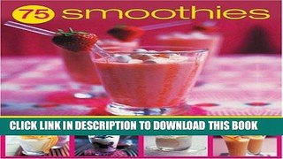 Ebook 75 Smoothies: Fabulously Fresh Smoothies, Shakes and Floats, with 290 Step-by-Step