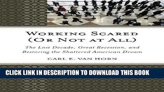 Ebook Working Scared (Or Not at All): The Lost Decade, Great Recession, and Restoring the