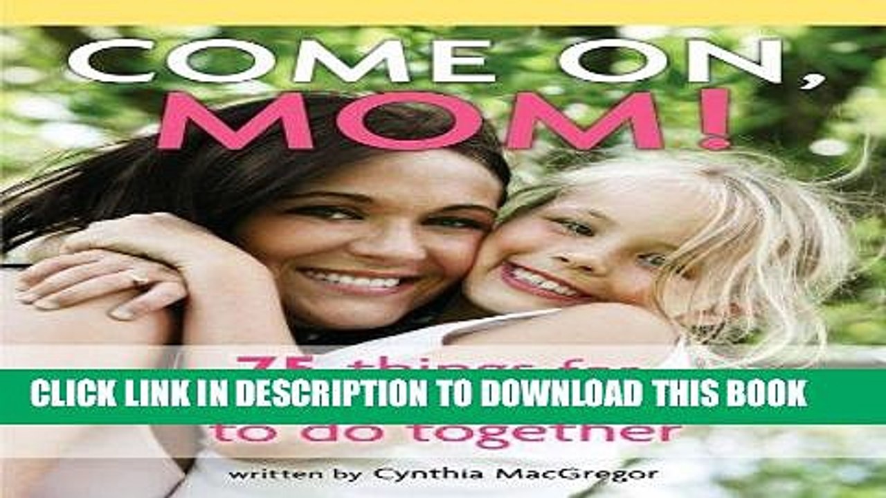 [PDF] Come on, Mom!: 75 Things for Mothers and Daughters to Do Together Popular Online