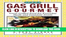 Ebook The Gas Grill Gourmet: Great Grilled Food for Everyday Meals and Fantastic Feasts Free Read