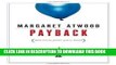 Ebook Payback: Debt and the Shadow Side of Wealth by Margaret Atwood (Sep 15 2008) Free Read