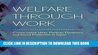 Ebook Welfare through Work: Conservative Ideas, Partisan Dynamics, and Social Protection in Japan