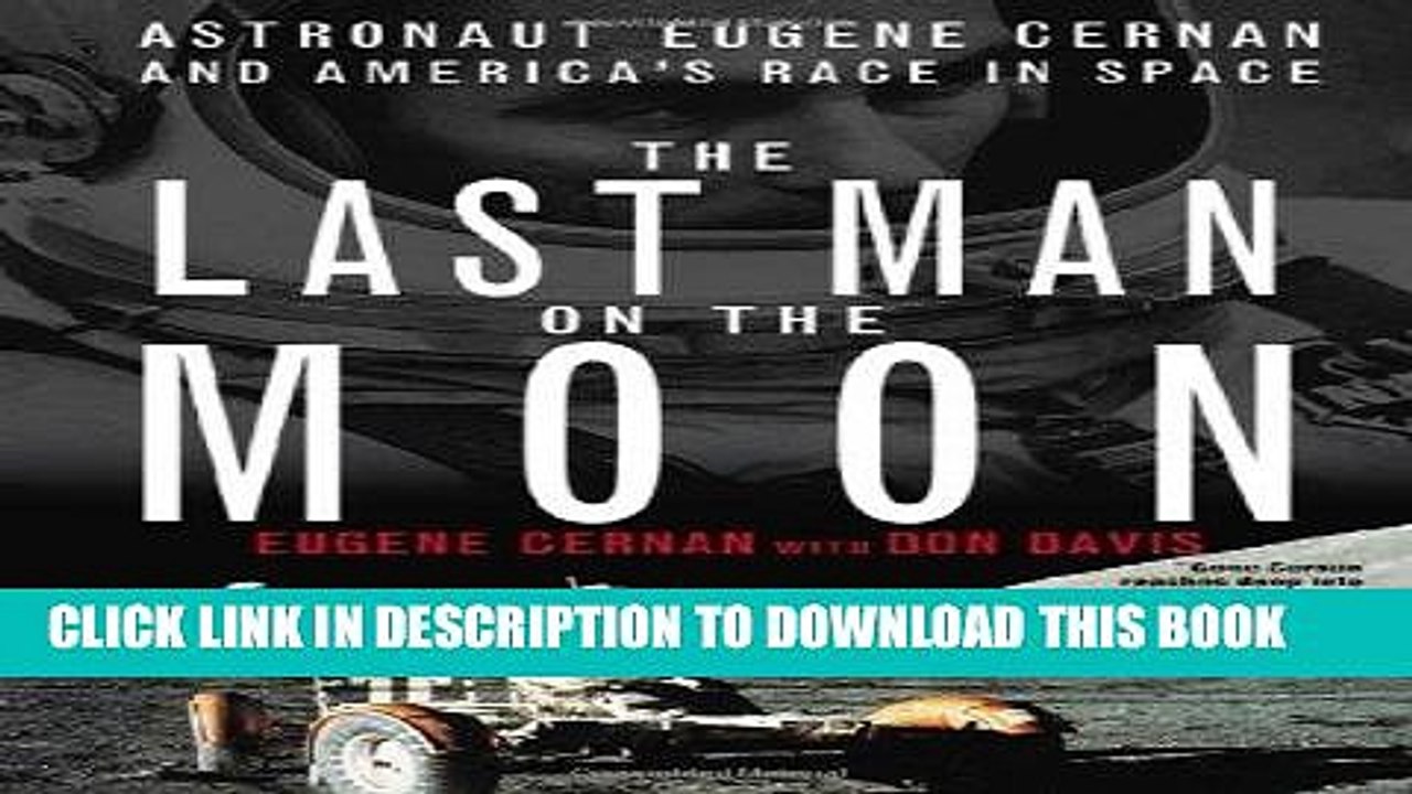 Read Now The Last Man on the Moon: Astronaut Eugene Cernan and America s Race in Space Download Book
