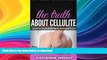 GET PDF  CELLULITE: The Truth About Cellulite: How to Get Rid of Cellulite Quickly, Naturally