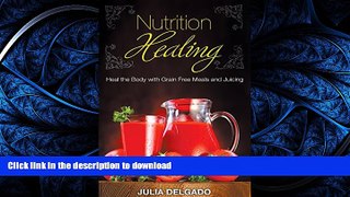 FAVORITE BOOK  Nutrition Healing: Heal the Body with Grain Free Meals and Juicing FULL ONLINE