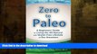 READ BOOK  Zero to Paleo: A Beginners  Guide  to Living the All-Natural  and Gluten Free
