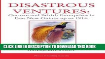 Ebook Disastrous Ventures: German and British Enterprises in East New Guinea up to 1914 Free Read