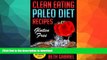 READ BOOK  Clean Eating Paleo Diet Gluten Free Recipes: Wheat Free, Lactose Free, Sugar Free