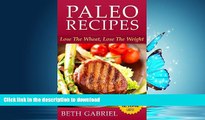 READ BOOK  Paleo Recipes Lose The Wheat, Lose The Weight: Gluten Free, Wheat Free, Weight Loss,