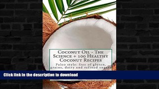 FAVORITE BOOK  Coconut Oil - The Science + 100 Healthy Coconut Recipes: Paleo style: free of