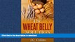 FAVORITE BOOK  The Wheat Belly Solution: The Wheat-Free Guide for Losing Belly Fat and Boosting