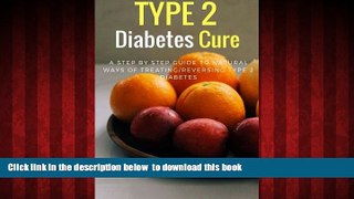 Best book  Type 2 Diabetes Cure: A Step By Step Guide To Natural Ways of Treating/Reversing Type 2