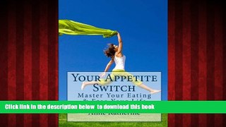 Best book  Your Appetite Switch: Master Your Eating   Free Your Life full online
