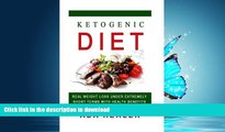 READ BOOK  Ketogenic Diet: Real Weight Loss Under Extremely Short Terms With Health Benefits