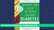 Best book  What to Eat if You Have Diabetes (revised): Healing Foods that Help Control Your Blood