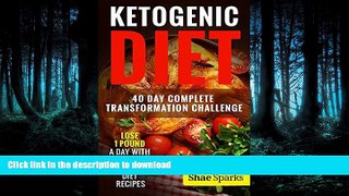 READ BOOK  Ketogenic Diet: 40 Day Complete Transformation Challenge: Lose 1 Pound a day with 120