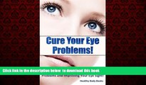 Read book  Cure Your Eye Problems: 25 Natural Treatments for Healing Eye Problems and Improving