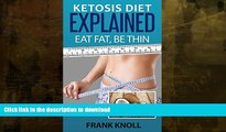 GET PDF  Ketogenic Diet: Ketosis Diet Explained: Eat Fat, Be Thin. Ketogenic Diet For Weight Loss,