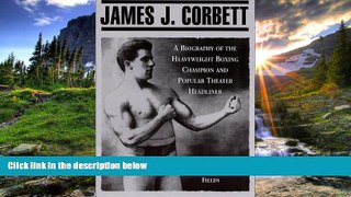 READ book  James J. Corbett: A Biography of the Heavyweight Boxing Champion and Popular Theater
