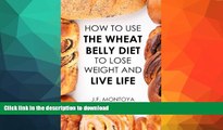 FAVORITE BOOK  Wheat Belly: How To Use The Wheat Belly Diet To Lose Belly Fat  (Wheat Free Diet)
