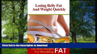 EBOOK ONLINE  Losing Belly Fat and Weight Quickly: The Best Recipes For Shredding Fat FULL ONLINE