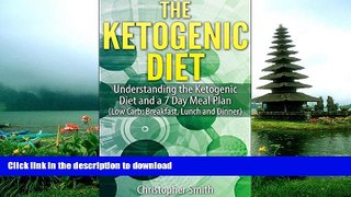 EBOOK ONLINE  The Ketogenic Diet: Understanding the Ketogenic Diet and a 7 Day Meal Plan (Low
