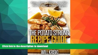 READ BOOK  The Potato Strong Recipe Guide: Easy, Low Fat, No Oil, Tasty, Filling, Plant-Based