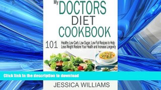 READ BOOK  My Doctors Diet Cookbook: Healthy Low Carb, Low Sugar, Low Fat Recipes to Help You
