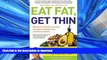 FAVORITE BOOK  Eat Fat, Get Thin: Why the Fat We Eat Is the Key to Sustained Weight Loss and